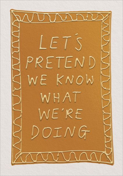 Let's Pretend We Know What We Are Doing Greeting Card