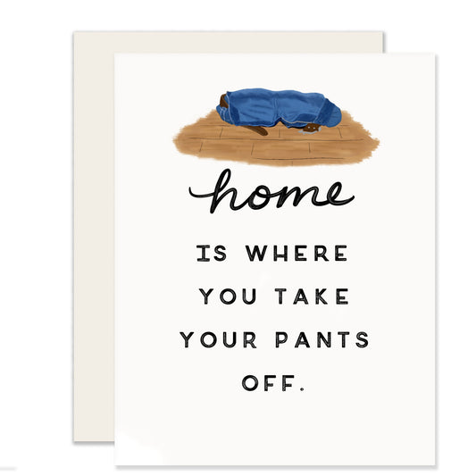 Home Is Where You Take Your Pants Off Greeting Card
