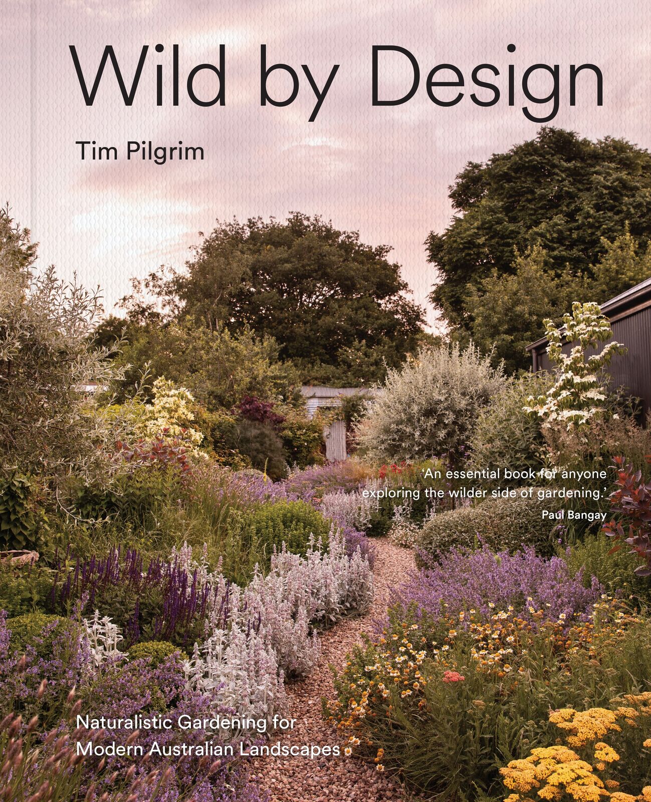 Wild by Design - Naturalistic Gardening for Modern Australian Landscapes by Tim Pilgrim